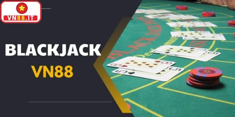 Blackjack Tựa Game Không Thể Thiếu Tại Sòng Bài VN88 1 Blackjack Tựa Game Không Thể Thiếu Tại Sòng Bài VN88