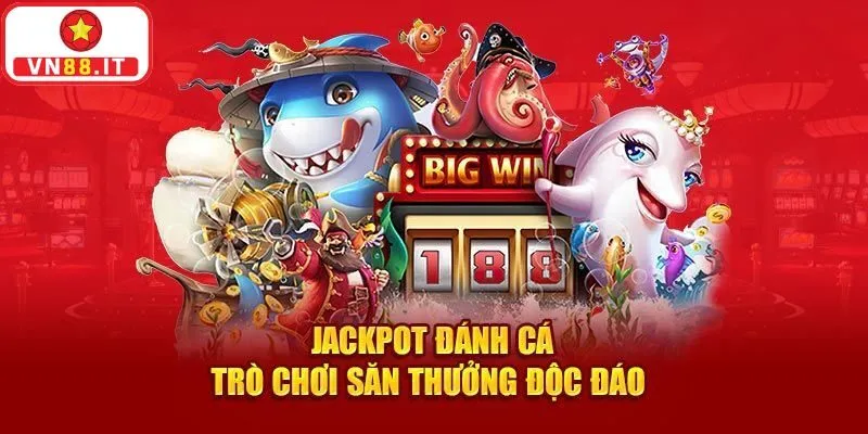 Jackpot Đánh Cá Trò Chơi Đổi Thưởng Hấp Dẫn Nhất Tại Vn88 10 Jackpot Đánh Cá Trò Chơi Đổi Thưởng Hấp Dẫn Nhất Tại Vn88